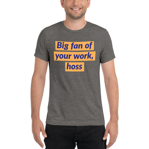 Big fan of your work hoss