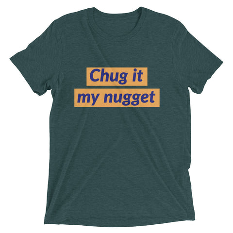 Chug it my nugget